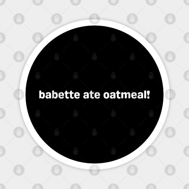 babette ate oatmeal Magnet by mdr design